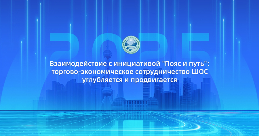 Взаимодействие с инициативой &quot;Пояс и путь&quot;: торгово-экономическое сотрудничество ШОС углубляется и продвигается